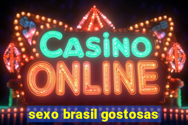 sexo brasil gostosas